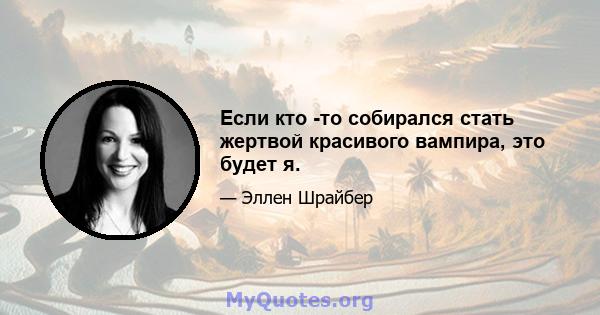 Если кто -то собирался стать жертвой красивого вампира, это будет я.