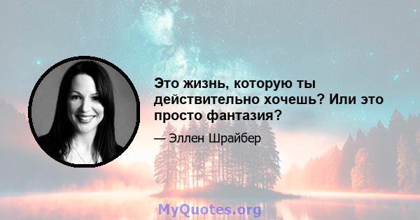 Это жизнь, которую ты действительно хочешь? Или это просто фантазия?