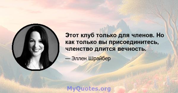 Этот клуб только для членов. Но как только вы присоединитесь, членство длится вечность.