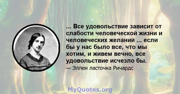 ... Все удовольствие зависит от слабости человеческой жизни и человеческих желаний ... если бы у нас было все, что мы хотим, и живем вечно, все удовольствие исчезло бы.