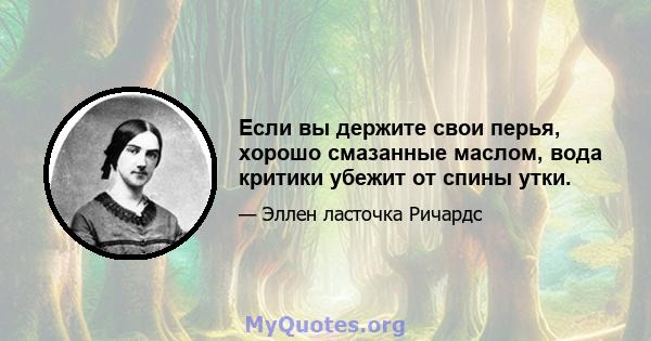 Если вы держите свои перья, хорошо смазанные маслом, вода критики убежит от спины утки.