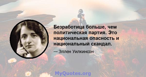 Безработица больше, чем политическая партия. Это национальная опасность и национальный скандал.