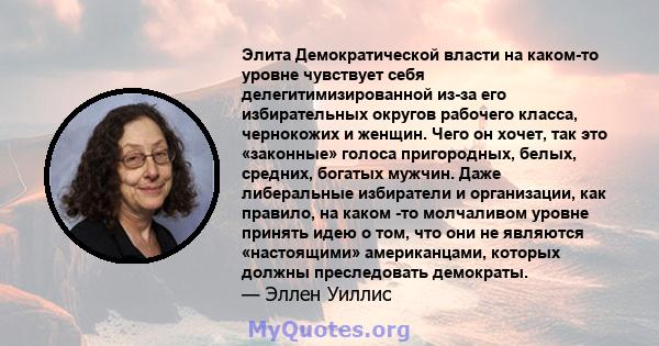 Элита Демократической власти на каком-то уровне чувствует себя делегитимизированной из-за его избирательных округов рабочего класса, чернокожих и женщин. Чего он хочет, так это «законные» голоса пригородных, белых,