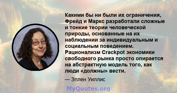 Какими бы ни были их ограничения, Фрейд и Маркс разработали сложные и тонкие теории человеческой природы, основанные на их наблюдении за индивидуальным и социальным поведением. Рационализм Crackpot экономики свободного