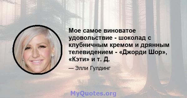 Мое самое виноватое удовольствие - шоколад с клубничным кремом и дрянным телевидением - «Джорди Шор», «Кэти» и т. Д.