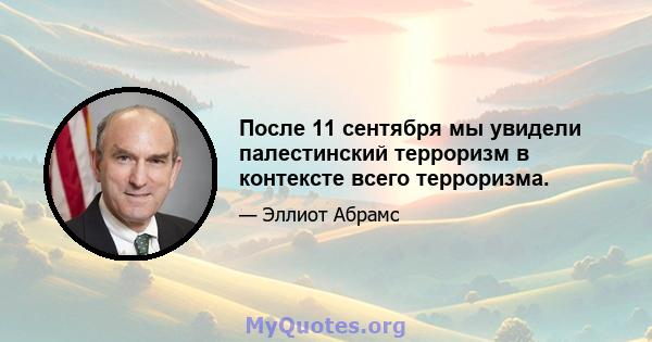 После 11 сентября мы увидели палестинский терроризм в контексте всего терроризма.