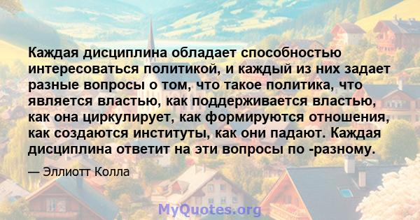 Каждая дисциплина обладает способностью интересоваться политикой, и каждый из них задает разные вопросы о том, что такое политика, что является властью, как поддерживается властью, как она циркулирует, как формируются