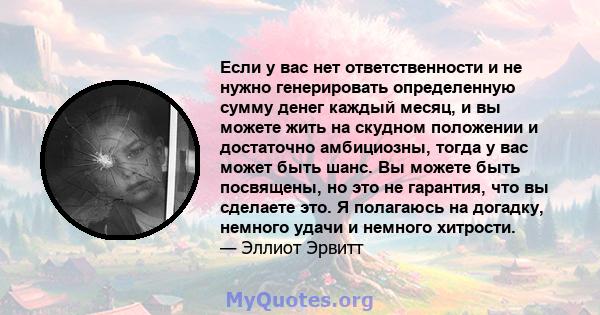 Если у вас нет ответственности и не нужно генерировать определенную сумму денег каждый месяц, и вы можете жить на скудном положении и достаточно амбициозны, тогда у вас может быть шанс. Вы можете быть посвящены, но это