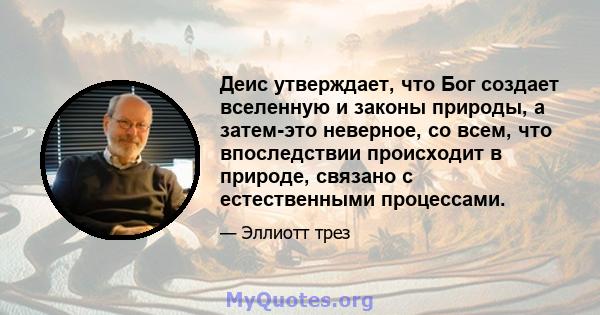 Деис утверждает, что Бог создает вселенную и законы природы, а затем-это неверное, со всем, что впоследствии происходит в природе, связано с естественными процессами.