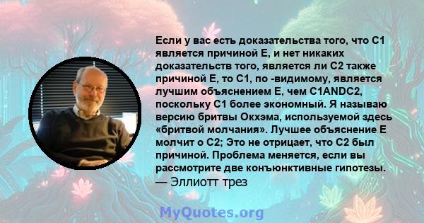 Если у вас есть доказательства того, что C1 является причиной E, и нет никаких доказательств того, является ли C2 также причиной E, то C1, по -видимому, является лучшим объяснением E, чем C1ANDC2, поскольку C1 более