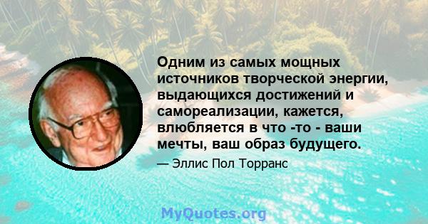 Одним из самых мощных источников творческой энергии, выдающихся достижений и самореализации, кажется, влюбляется в что -то - ваши мечты, ваш образ будущего.