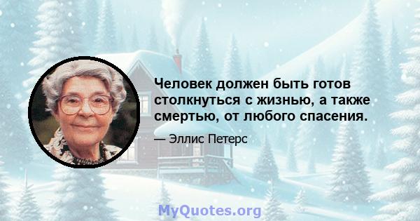 Человек должен быть готов столкнуться с жизнью, а также смертью, от любого спасения.