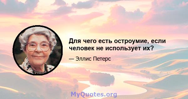 Для чего есть остроумие, если человек не использует их?