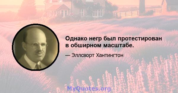 Однако негр был протестирован в обширном масштабе.