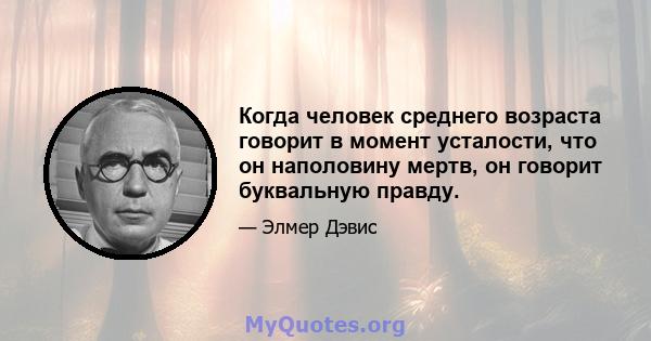 Когда человек среднего возраста говорит в момент усталости, что он наполовину мертв, он говорит буквальную правду.