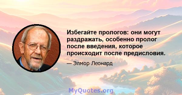 Избегайте прологов: они могут раздражать, особенно пролог после введения, которое происходит после предисловия.