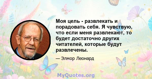 Моя цель - развлекать и порадовать себя. Я чувствую, что если меня развлекают, то будет достаточно других читателей, которые будут развлечены.