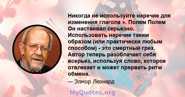 Никогда не используйте наречие для изменения глагола ». Полем Полем Он настаивал серьезно. Использовать наречие таким образом (или практически любым способом) - это смертный грех. Автор теперь разоблачает себя всерьез,