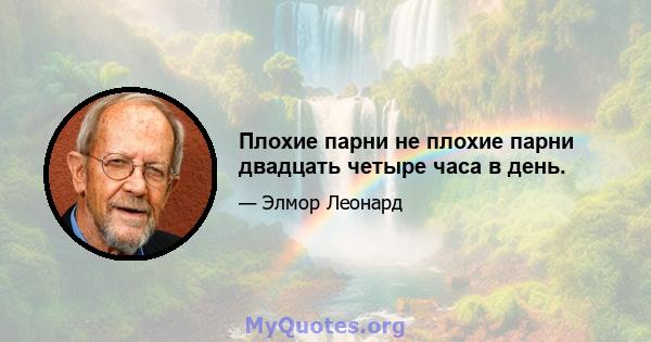 Плохие парни не плохие парни двадцать четыре часа в день.