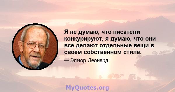 Я не думаю, что писатели конкурируют, я думаю, что они все делают отдельные вещи в своем собственном стиле.