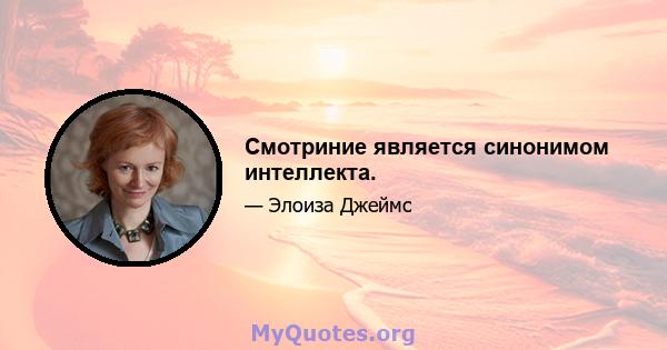 Смотриние является синонимом интеллекта.