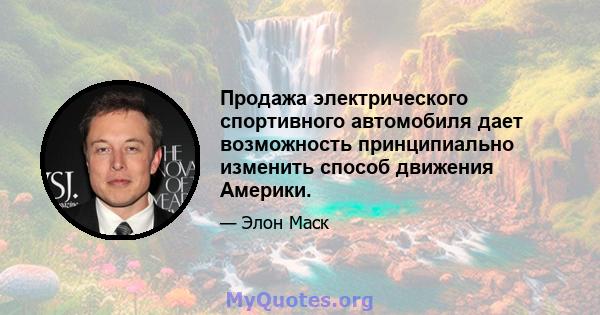 Продажа электрического спортивного автомобиля дает возможность принципиально изменить способ движения Америки.