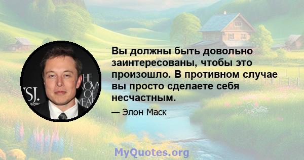 Вы должны быть довольно заинтересованы, чтобы это произошло. В противном случае вы просто сделаете себя несчастным.