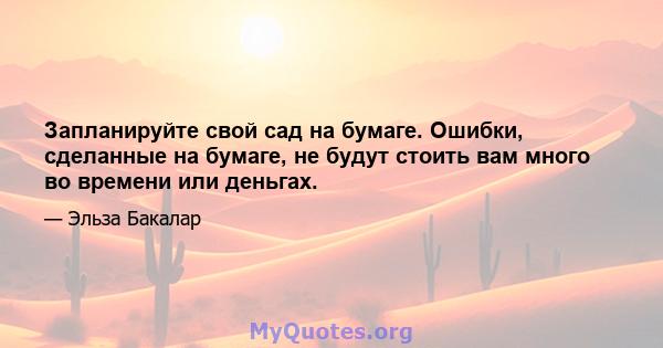 Запланируйте свой сад на бумаге. Ошибки, сделанные на бумаге, не будут стоить вам много во времени или деньгах.