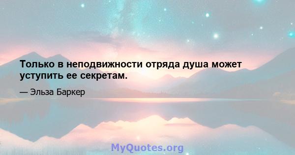 Только в неподвижности отряда душа может уступить ее секретам.