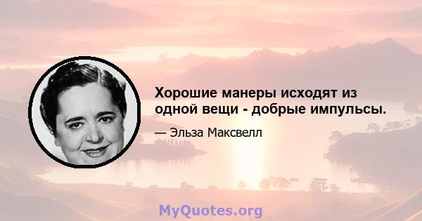 Хорошие манеры исходят из одной вещи - добрые импульсы.