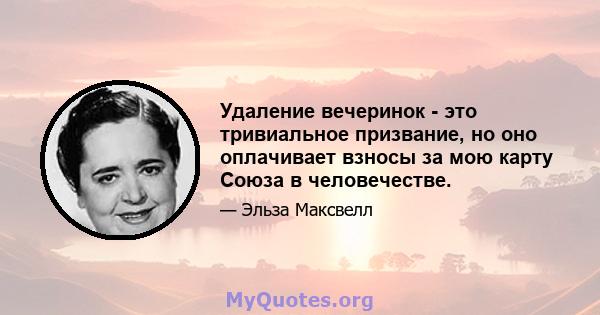 Удаление вечеринок - это тривиальное призвание, но оно оплачивает взносы за мою карту Союза в человечестве.