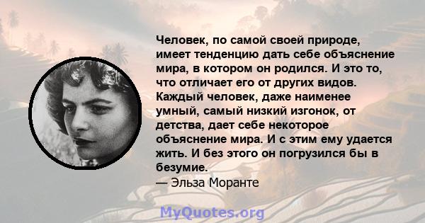 Человек, по самой своей природе, имеет тенденцию дать себе объяснение мира, в котором он родился. И это то, что отличает его от других видов. Каждый человек, даже наименее умный, самый низкий изгонок, от детства, дает