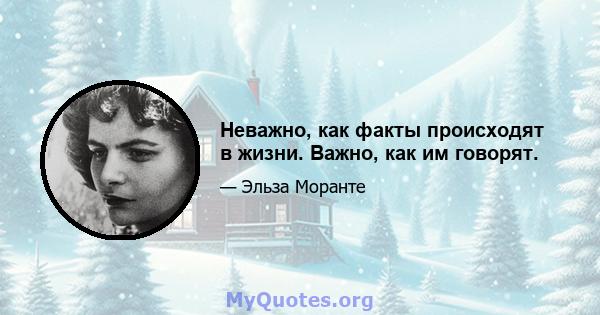 Неважно, как факты происходят в жизни. Важно, как им говорят.