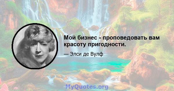 Мой бизнес - проповедовать вам красоту пригодности.