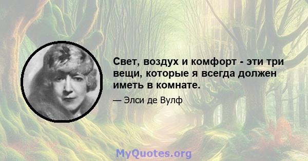 Свет, воздух и комфорт - эти три вещи, которые я всегда должен иметь в комнате.