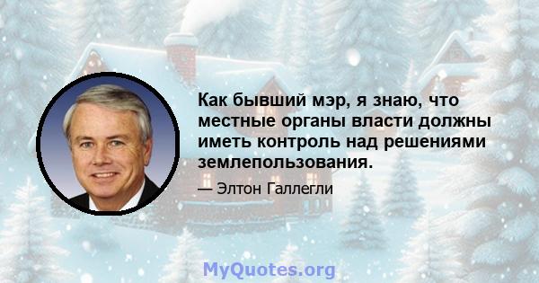 Как бывший мэр, я знаю, что местные органы власти должны иметь контроль над решениями землепользования.