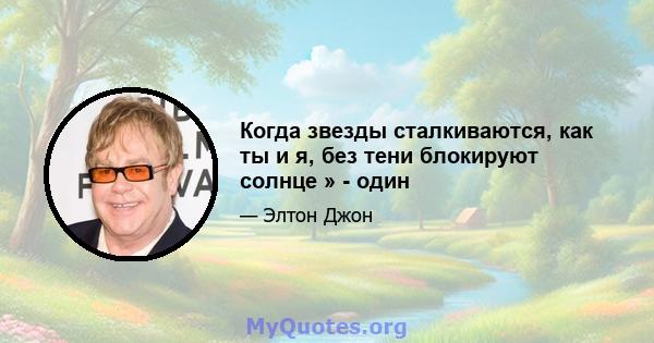 Когда звезды сталкиваются, как ты и я, без тени блокируют солнце » - один