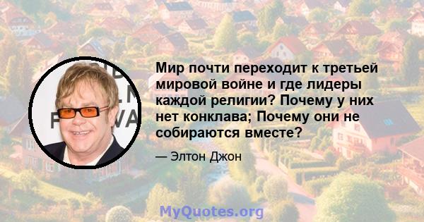 Мир почти переходит к третьей мировой войне и где лидеры каждой религии? Почему у них нет конклава; Почему они не собираются вместе?