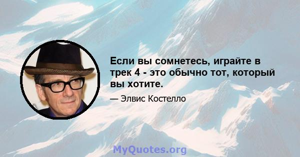 Если вы сомнетесь, играйте в трек 4 - это обычно тот, который вы хотите.