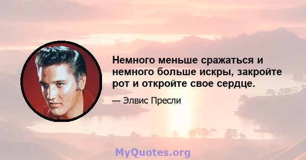 Немного меньше сражаться и немного больше искры, закройте рот и откройте свое сердце.