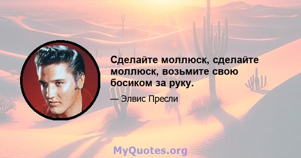 Сделайте моллюск, сделайте моллюск, возьмите свою босиком за руку.