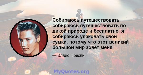 Собираюсь путешествовать, собираюсь путешествовать по дикой природе и бесплатно, я собираюсь упаковать свои сумки, потому что этот великий большой мир зовет меня