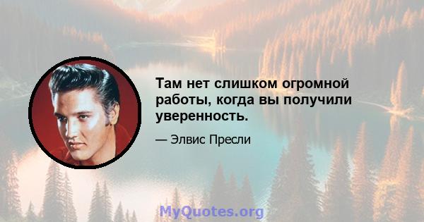 Там нет слишком огромной работы, когда вы получили уверенность.