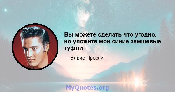 Вы можете сделать что угодно, но уложите мои синие замшевые туфли