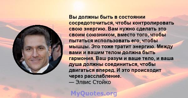 Вы должны быть в состоянии сосредоточиться, чтобы контролировать свою энергию. Вам нужно сделать это своим союзником, вместо того, чтобы пытаться использовать его, чтобы мышцы. Это тоже тратит энергию. Между вами и