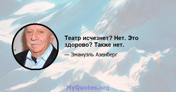 Театр исчезнет? Нет. Это здорово? Также нет.