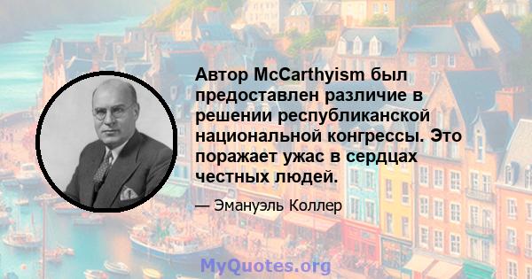 Автор McCarthyism был предоставлен различие в решении республиканской национальной конгрессы. Это поражает ужас в сердцах честных людей.