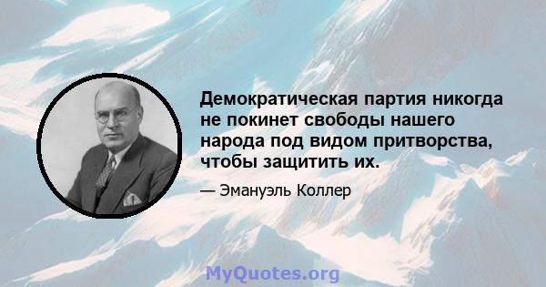 Демократическая партия никогда не покинет свободы нашего народа под видом притворства, чтобы защитить их.