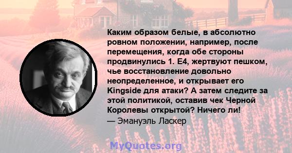 Каким образом белые, в абсолютно ровном положении, например, после перемещения, когда обе стороны продвинулись 1. E4, жертвуют пешком, чье восстановление довольно неопределенное, и открывает его Kingside для атаки? А