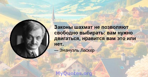 Законы шахмат не позволяют свободно выбирать: вам нужно двигаться, нравится вам это или нет.